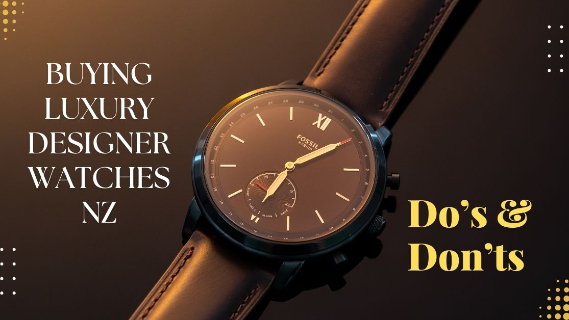 Buying Luxury Designer Watches NZ: Do’s & Don’ts