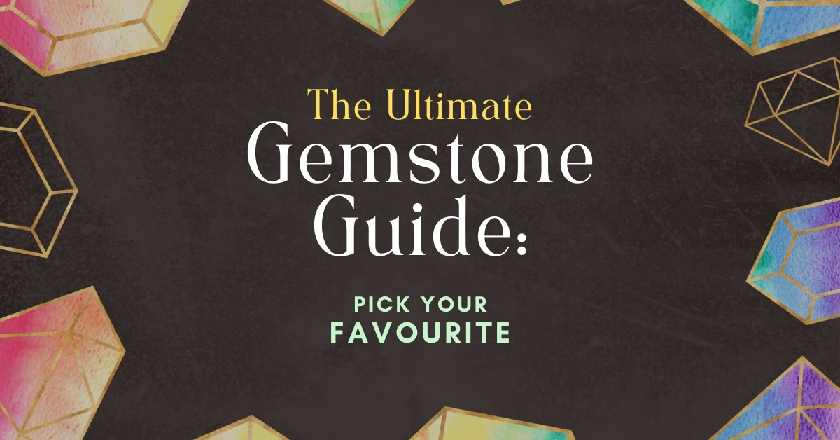 The Ultimate Gemstone Guide: Pick Your Favourite