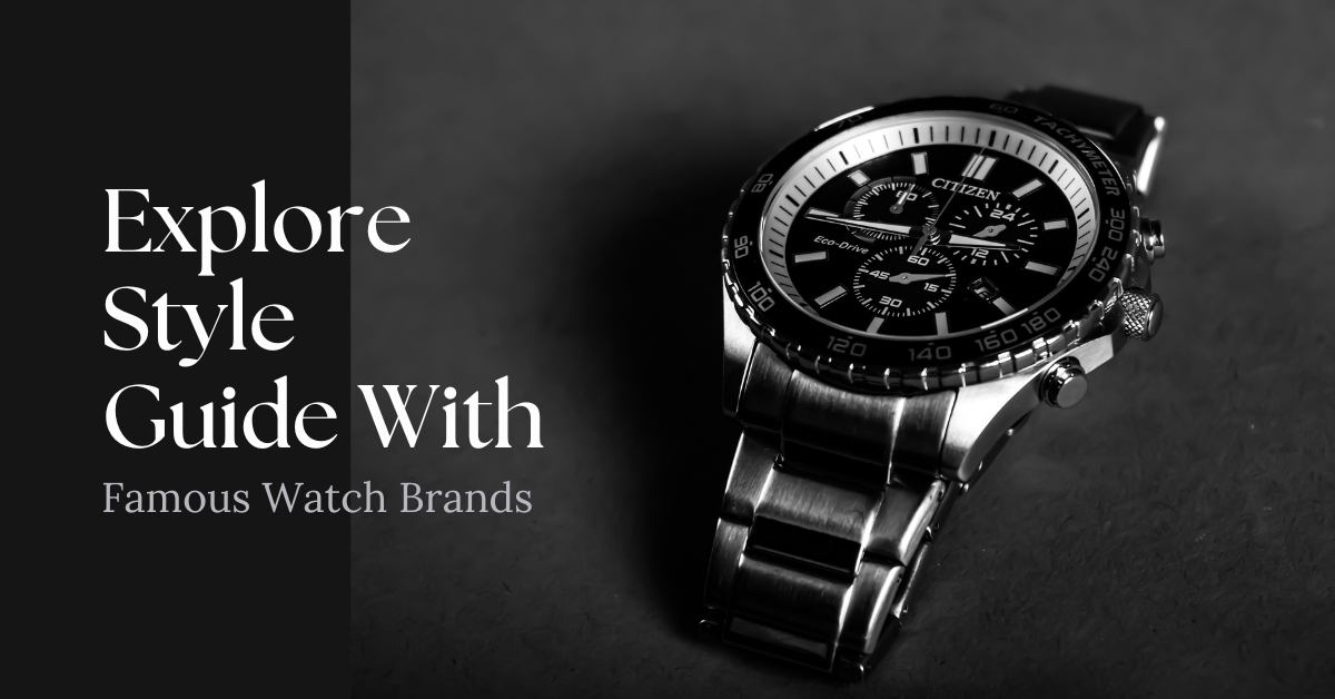 Explore Style Guide With Famous Watch Brands