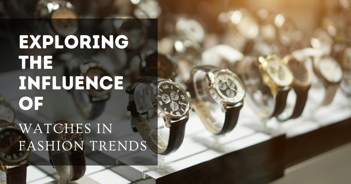 Exploring the Influence of Watches in Fashion Trends