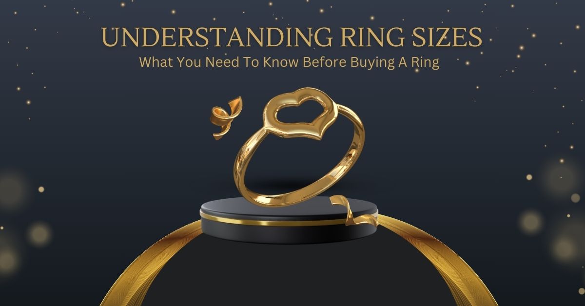 Understanding Ring Sizes: What You Need To Know Before Buying A Ring